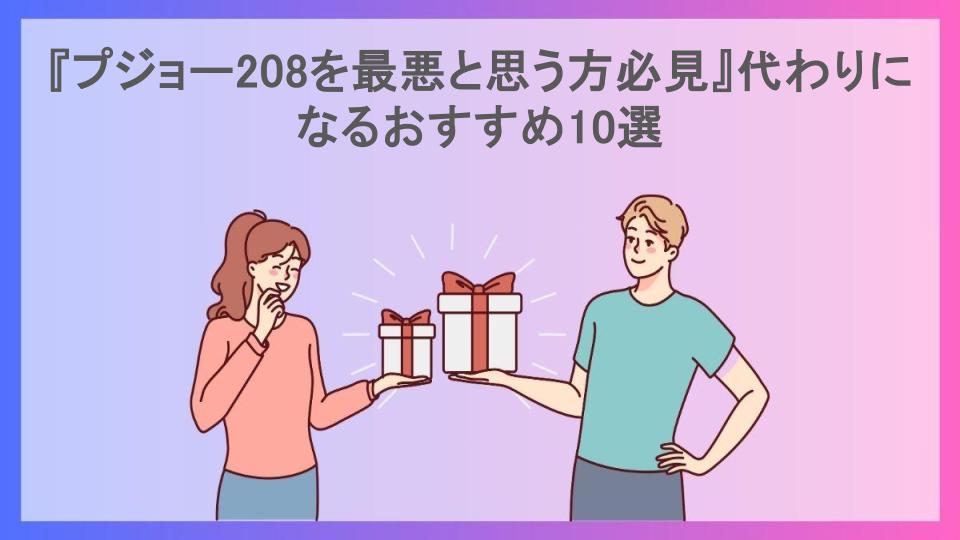 『プジョー208を最悪と思う方必見』代わりになるおすすめ10選